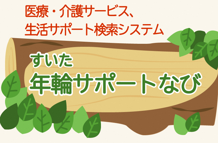 医療・介護サービス、生活サポート検索システム 「すいた年輪サポートなび」（外部リンク・新しいウィンドウで開きます）