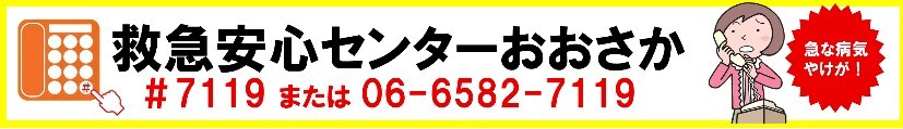 救急安心センターおおさか　#7119または06-6582-7119　急な病気やけが！（外部リンク・新しいウィンドウで開きます）