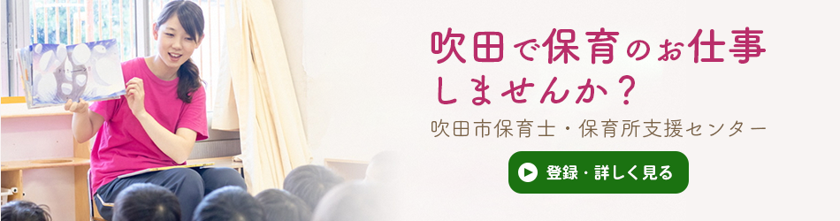 吹田で保育のお仕事しませんか？　吹田市保育士・保育所支援センター　登録・詳しく見る